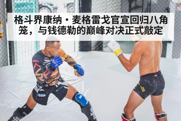 格斗界康纳·麦格雷戈官宣回归八角笼，与钱德勒的巅峰对决正式敲定