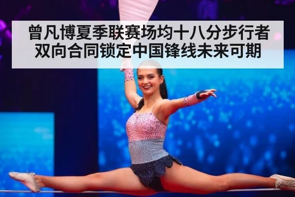 曾凡博夏季联赛场均十八分步行者双向合同锁定中国锋线未来可期